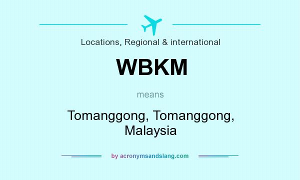 What does WBKM mean? It stands for Tomanggong, Tomanggong, Malaysia