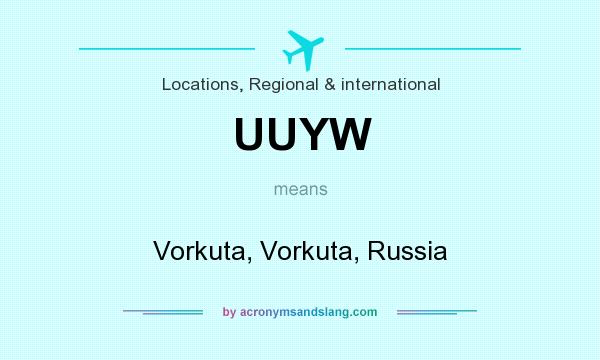 What does UUYW mean? It stands for Vorkuta, Vorkuta, Russia