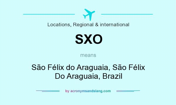 What does SXO mean? It stands for São Félix do Araguaia, São Félix Do Araguaia, Brazil
