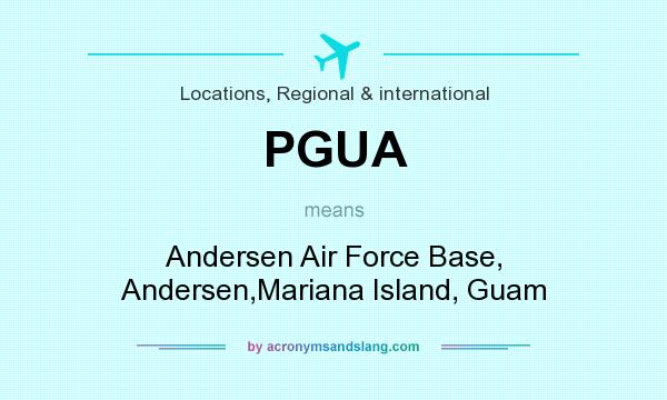 What does PGUA mean? It stands for Andersen Air Force Base, Andersen,Mariana Island, Guam