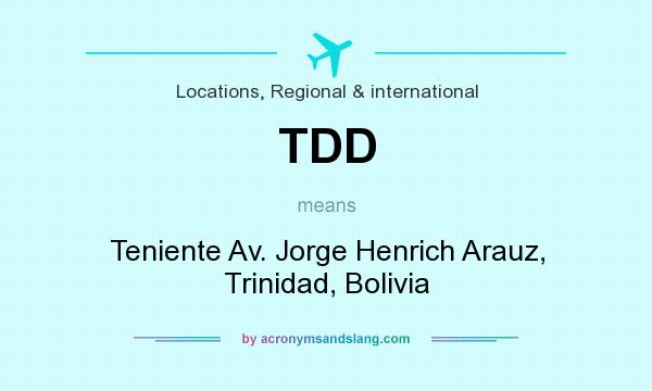 What does TDD mean? It stands for Teniente Av. Jorge Henrich Arauz, Trinidad, Bolivia