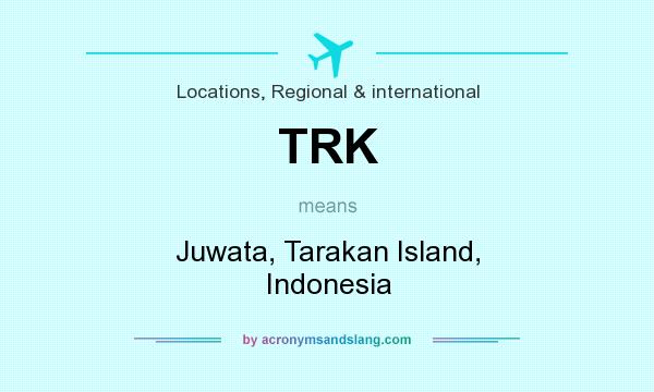 What does TRK mean? It stands for Juwata, Tarakan Island, Indonesia