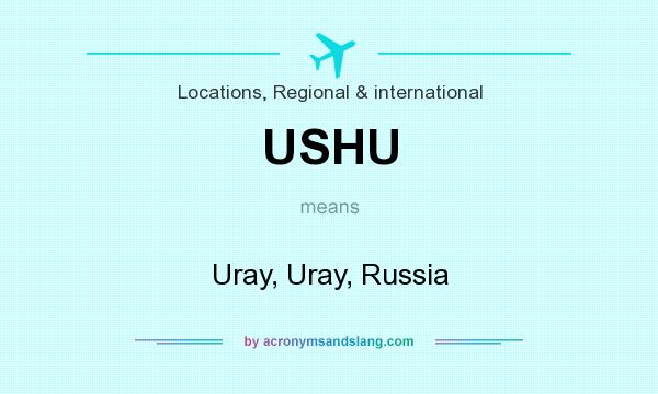 What does USHU mean? It stands for Uray, Uray, Russia