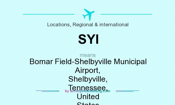 What does SYI mean? It stands for Bomar Field-Shelbyville Municipal Airport, Shelbyville, Tennessee, United States