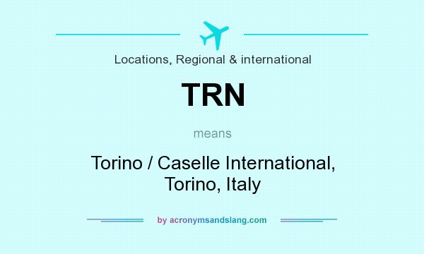 What does TRN mean? It stands for Torino / Caselle International, Torino, Italy