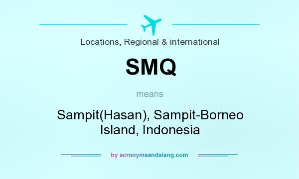 What does SMQ mean? It stands for Sampit(Hasan), Sampit-Borneo Island, Indonesia