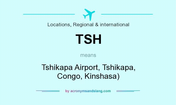 What does TSH mean? It stands for Tshikapa Airport, Tshikapa, Congo, Kinshasa)