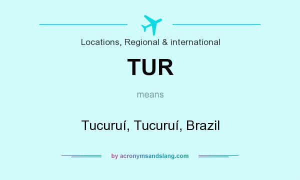 What does TUR mean? It stands for Tucuruí, Tucuruí, Brazil