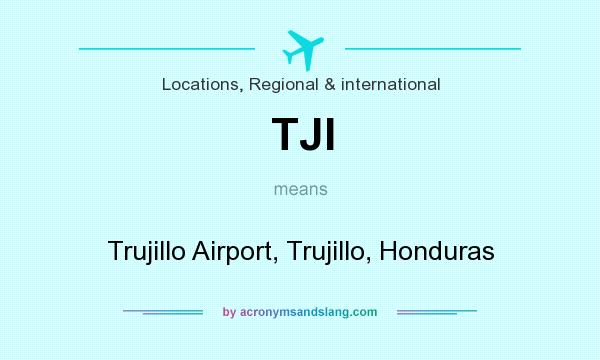 What does TJI mean? It stands for Trujillo Airport, Trujillo, Honduras
