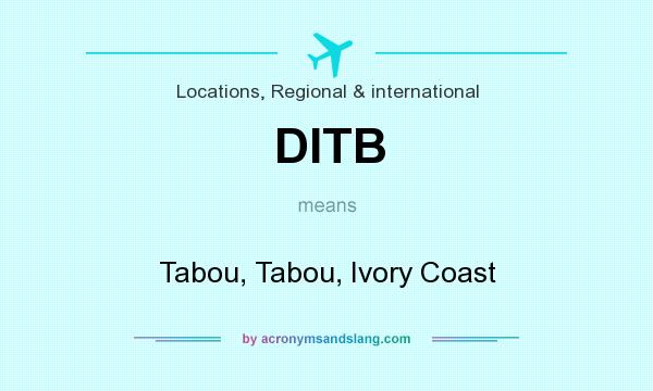 What does DITB mean? It stands for Tabou, Tabou, Ivory Coast