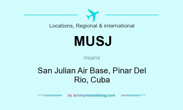 What does MUSJ mean? It stands for San Julian Air Base, Pinar Del Rio, Cuba
