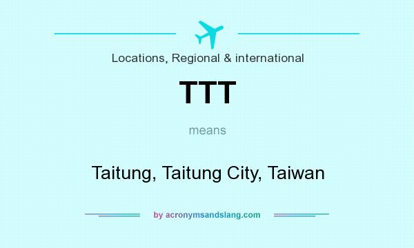 What does TTT mean? It stands for Taitung, Taitung City, Taiwan