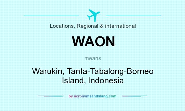 What does WAON mean? It stands for Warukin, Tanta-Tabalong-Borneo Island, Indonesia