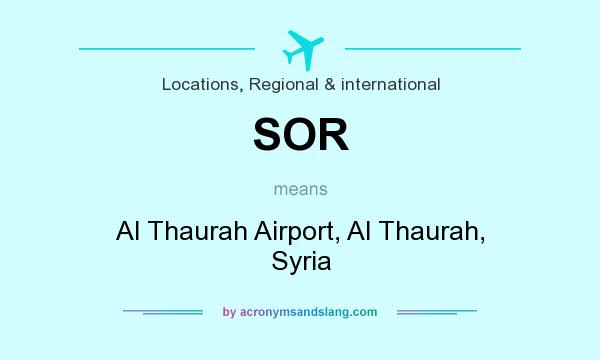 What does SOR mean? It stands for Al Thaurah Airport, Al Thaurah, Syria