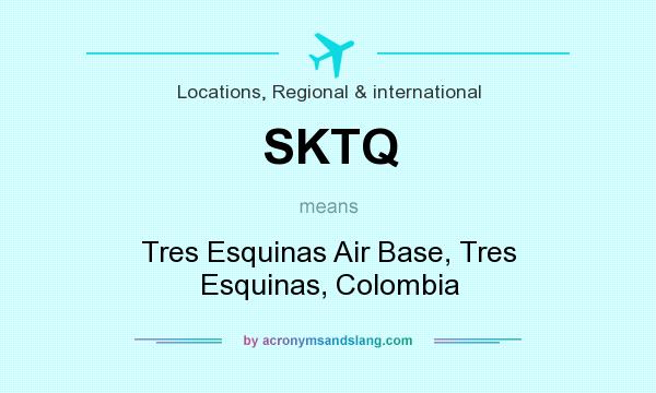 What does SKTQ mean? It stands for Tres Esquinas Air Base, Tres Esquinas, Colombia