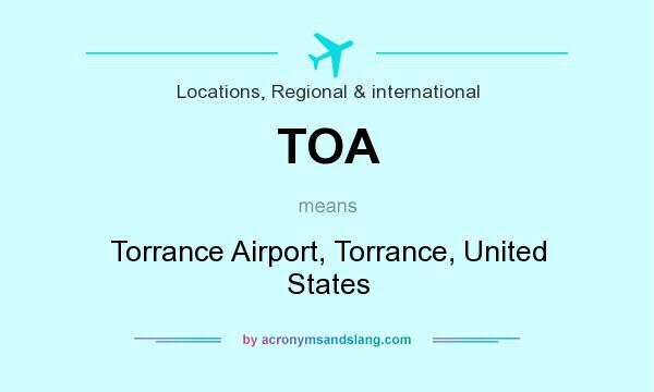 What does TOA mean? It stands for Torrance Airport, Torrance, United States