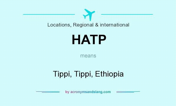 What does HATP mean? It stands for Tippi, Tippi, Ethiopia