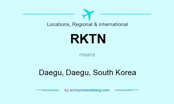 What does RKTN mean? It stands for Daegu, Daegu, South Korea