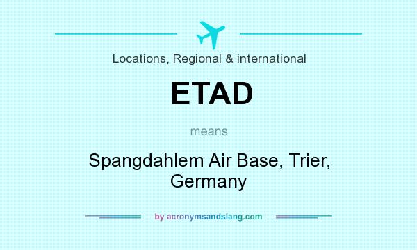What does ETAD mean? It stands for Spangdahlem Air Base, Trier, Germany