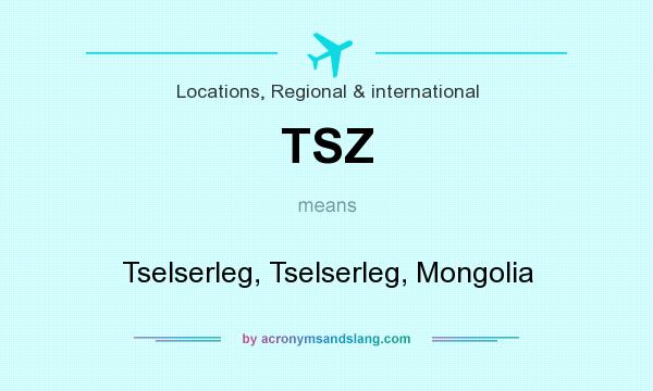 What does TSZ mean? It stands for Tselserleg, Tselserleg, Mongolia