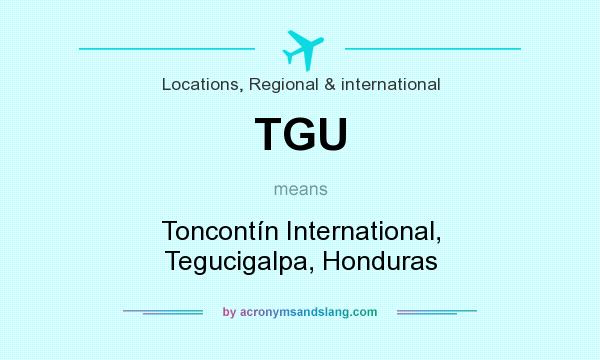What does TGU mean? It stands for Toncontín International, Tegucigalpa, Honduras