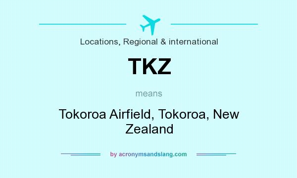 What does TKZ mean? It stands for Tokoroa Airfield, Tokoroa, New Zealand