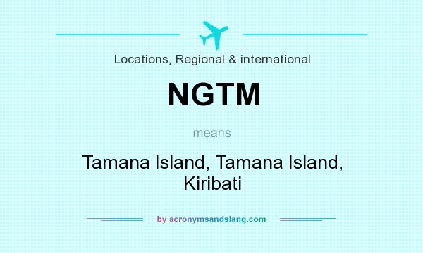 What does NGTM mean? It stands for Tamana Island, Tamana Island, Kiribati