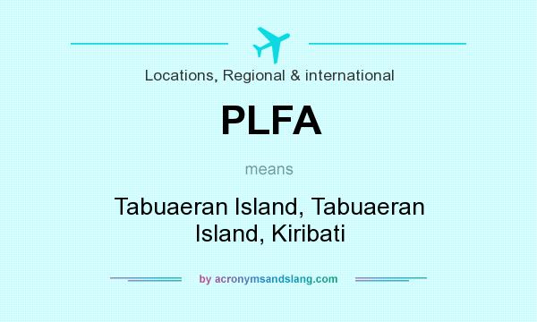 What does PLFA mean? It stands for Tabuaeran Island, Tabuaeran Island, Kiribati