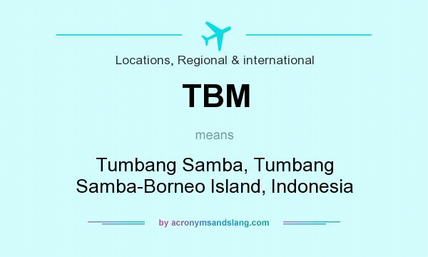 What does TBM mean? It stands for Tumbang Samba, Tumbang Samba-Borneo Island, Indonesia
