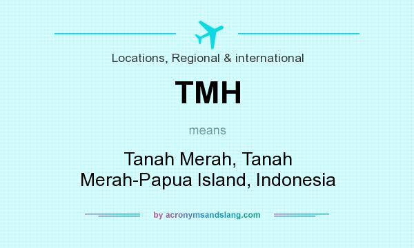 What does TMH mean? It stands for Tanah Merah, Tanah Merah-Papua Island, Indonesia