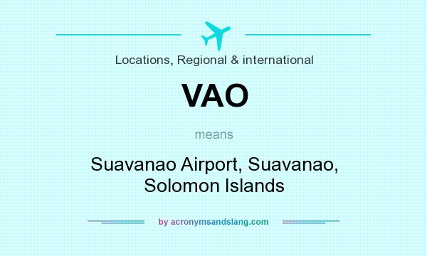 What does VAO mean? It stands for Suavanao Airport, Suavanao, Solomon Islands