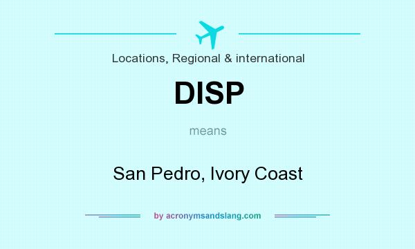 What does DISP mean? It stands for San Pedro, Ivory Coast