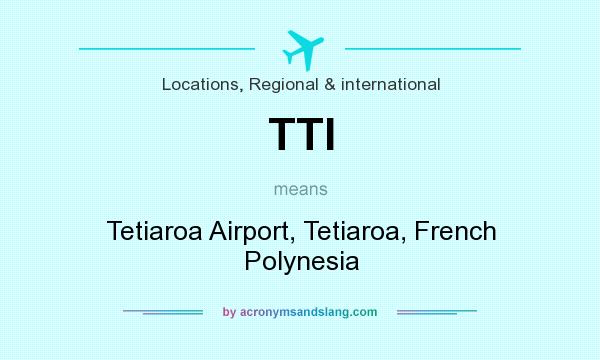 What does TTI mean? It stands for Tetiaroa Airport, Tetiaroa, French Polynesia