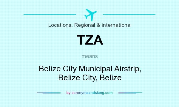 What does TZA mean? It stands for Belize City Municipal Airstrip, Belize City, Belize
