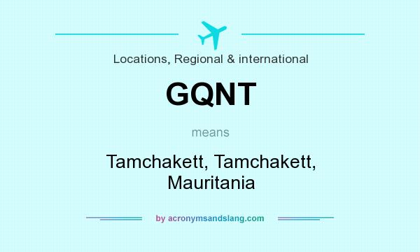 What does GQNT mean? It stands for Tamchakett, Tamchakett, Mauritania