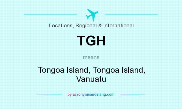 What does TGH mean? It stands for Tongoa Island, Tongoa Island, Vanuatu