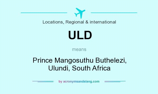 What does ULD mean? It stands for Prince Mangosuthu Buthelezi, Ulundi, South Africa