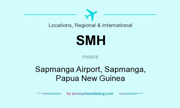 What does SMH mean? It stands for Sapmanga Airport, Sapmanga, Papua New Guinea