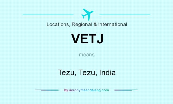 What does VETJ mean? It stands for Tezu, Tezu, India