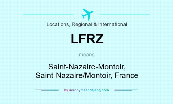 What does LFRZ mean? It stands for Saint-Nazaire-Montoir, Saint-Nazaire/Montoir, France