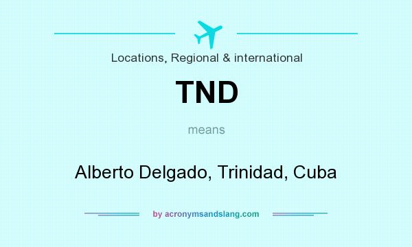What does TND mean? It stands for Alberto Delgado, Trinidad, Cuba