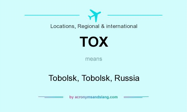 What does TOX mean? It stands for Tobolsk, Tobolsk, Russia