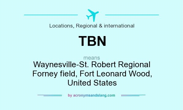 What does TBN mean? It stands for Waynesville-St. Robert Regional Forney field, Fort Leonard Wood, United States
