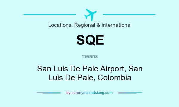 What does SQE mean? It stands for San Luis De Pale Airport, San Luis De Pale, Colombia