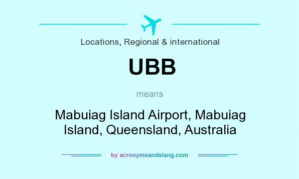 What does UBB mean? It stands for Mabuiag Island Airport, Mabuiag Island, Queensland, Australia