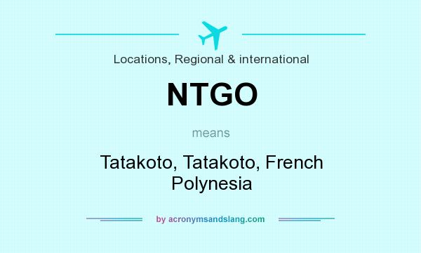 What does NTGO mean? It stands for Tatakoto, Tatakoto, French Polynesia