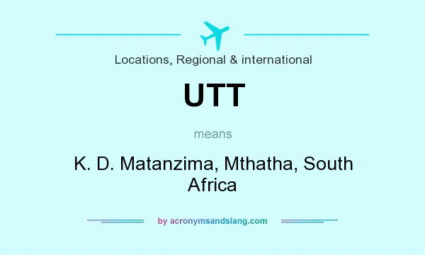 What does UTT mean? It stands for K. D. Matanzima, Mthatha, South Africa