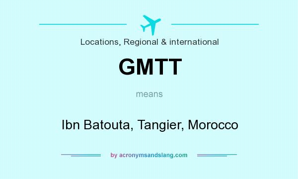 What does GMTT mean? It stands for Ibn Batouta, Tangier, Morocco