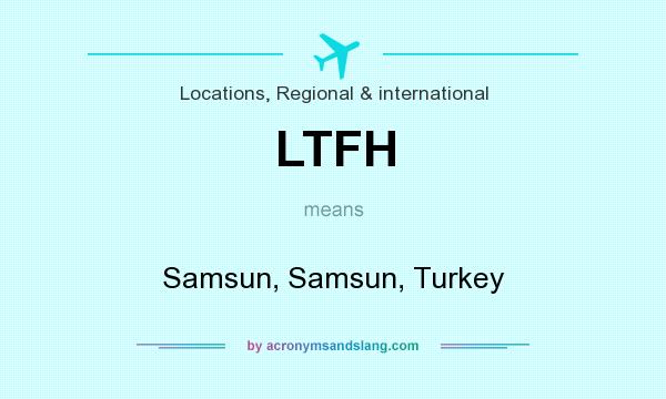 What does LTFH mean? It stands for Samsun, Samsun, Turkey