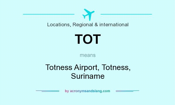 What does TOT mean? It stands for Totness Airport, Totness, Suriname